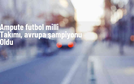Ampute Futbol Milli Takımı Avrupa Şampiyonası'nı kazandı