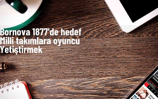 Bornova 1877, sürdürülebilirlik sağlayarak üst liglere ve milli takımlara futbolcu vermeyi hedefliyor