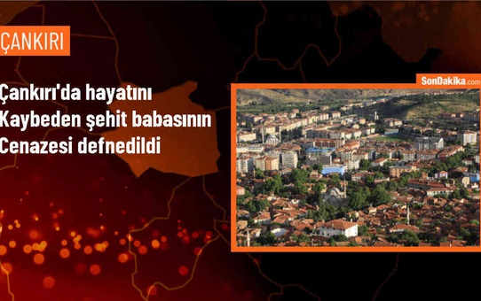 Çankırı'da şehit babası Sedat Yıldırım'ın cenazesi toprağa verildi
