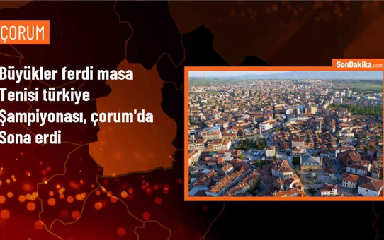 Çorum'da Büyükler Ferdi Masa Tenisi Türkiye Şampiyonası Sonuçlandı