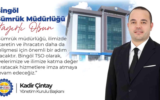 Bingöl'e Gümrük Müdürlüğü Kurulması İçin Olumlu Yanıt Alındı