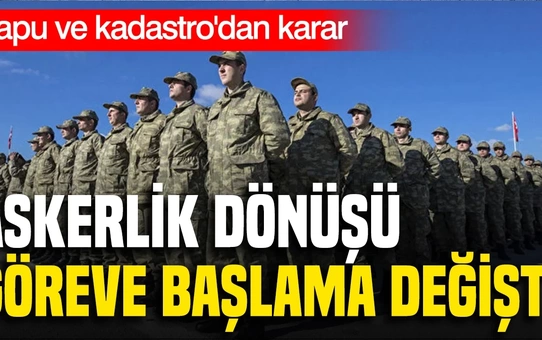 TKGM, askerlik dönüşü göreve başlamada mülki amir onayını kaldırdı