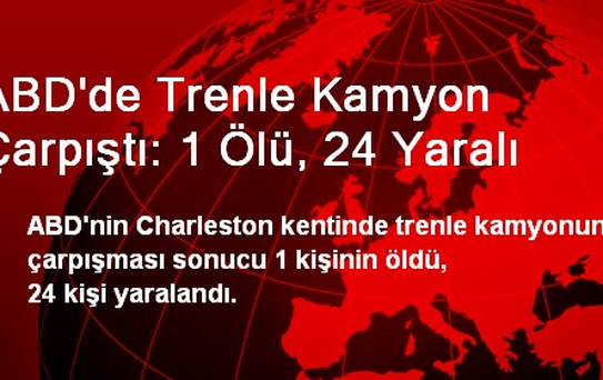 ABD'de Trenle Kamyon Çarpıştı: 1 Ölü, 24 Yaralı