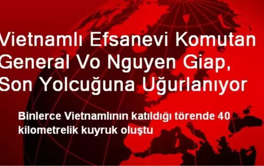 Vietnamlı Efsanevi Komutan Giap Son Yolcuğuna Uğurlandı