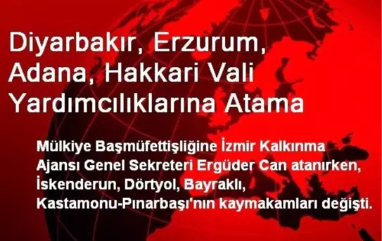 Diyarbakır, Erzurum, Adana, Hakkari Vali Yardımcılıklarına Atama