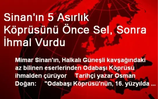 Sinan'ın 5 Asırlık Köprüsünü Önce Sel, Sonra İhmal Vurdu