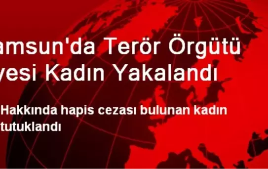 Samsun'da Terör Örgütü Üyesi Kadın Yakalandı