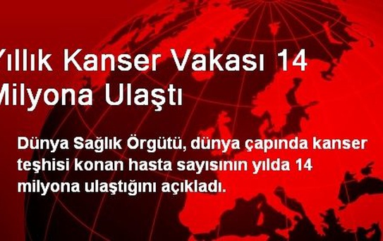 Yıllık Kanser Vakası 14 Milyona Ulaştı