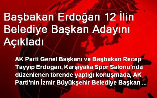 Başbakan Erdoğan 12 İlin Belediye Başkan Adayını Açıkladı