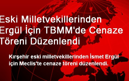 Eski Milletvekillerinden Ergül İçin TBMM'de Cenaze Töreni Düzenlendi