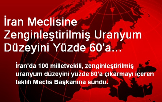 İran Meclisine Zenginleştirilmiş Uranyum Düzeyini Yüzde 60'a Çıkarma Teklifi
