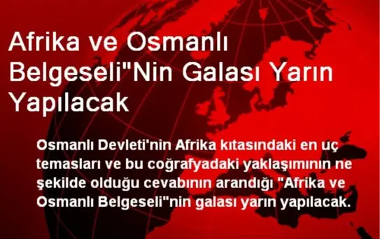 Afrika ve Osmanlı Belgeseli'Nin Galası Yarın Yapılacak