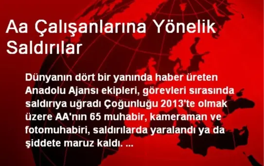 Aa Çalışanlarına Yönelik Saldırılar