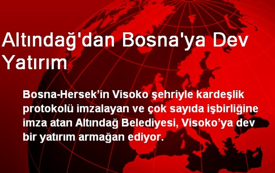 Altındağ'dan Bosna'ya Dev Yatırım