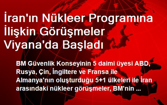 İran'ın Nükleer Programına İlişkin Görüşmeler Başladı