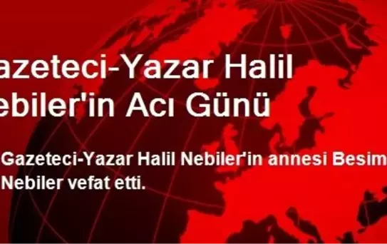 Gazeteci-Yazar Halil Nebiler'in Acı Günü