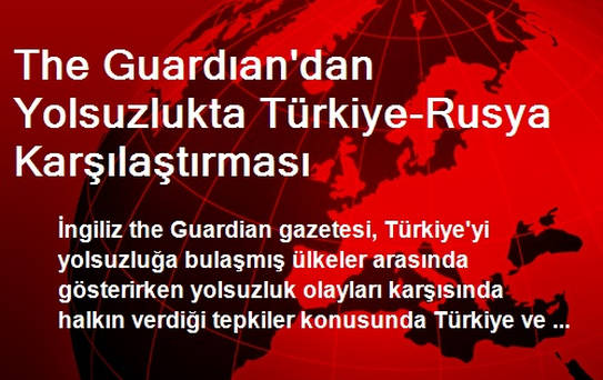 The Guardian'dan Yolsuzlukta Türkiye-Rusya Karşılaştırması