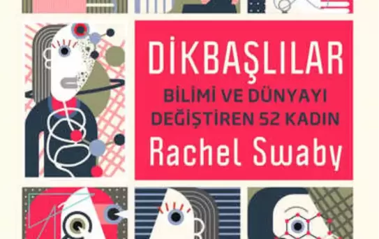Dikbaşlılar: Bilimi Ve Dünyayı Değiştiren 52 Kadın
