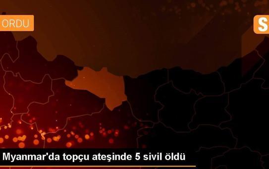 Myanmar'da topçu ateşinde 5 sivil öldü