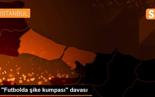 'Futbolda şike kumpası' davası
