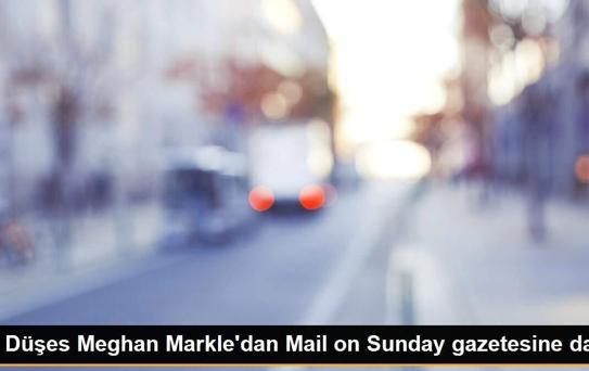 Düşes Meghan Markle'dan Mail on Sunday gazetesine dava
