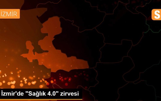İzmir'de 'Sağlık 4.0' zirvesi