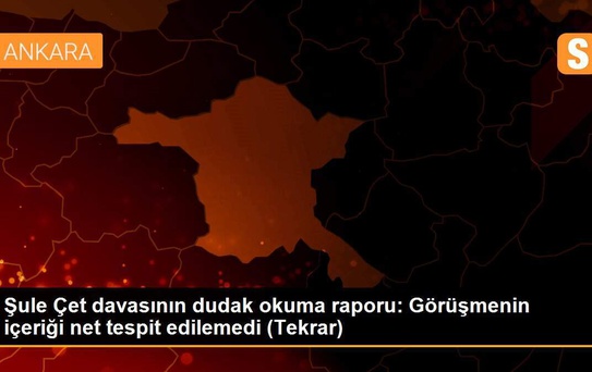 Şule Çet davasının dudak okuma raporu: Görüşmenin içeriği net tespit edilemedi (Tekrar)