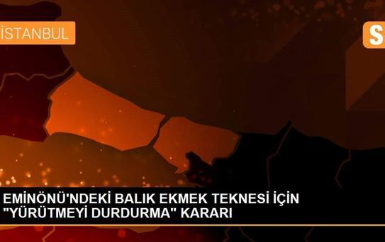 EMİNÖNÜ'NDEKİ BALIK EKMEK TEKNESİ İÇİN 'YÜRÜTMEYİ DURDURMA' KARARI