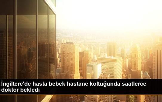 İngiltere'de hasta bebek hastane koltuğunda saatlerce doktor bekledi