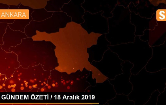 GÜNDEM ÖZETİ / 18 Aralık 2019