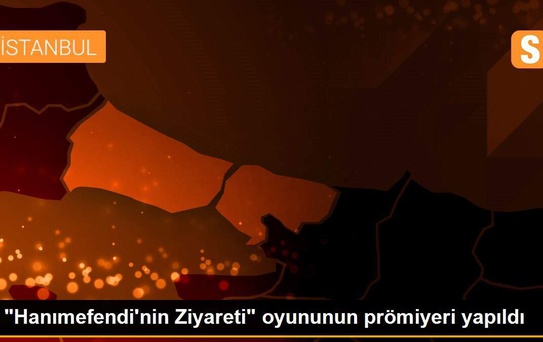 'Hanımefendi'nin Ziyareti' oyununun prömiyeri yapıldı