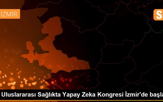 Uluslararası Sağlıkta Yapay Zeka Kongresi İzmir'de başladı