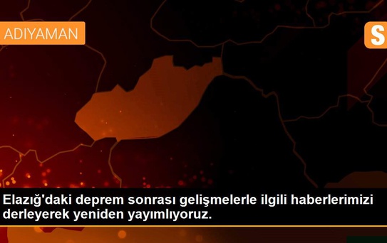 Elazığ'daki deprem sonrası gelişmelerle ilgili haberlerimizi derleyerek yeniden yayımlıyoruz.