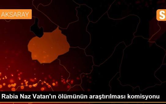 Rabia Naz Vatan'ın ölümünün araştırılması komisyonu