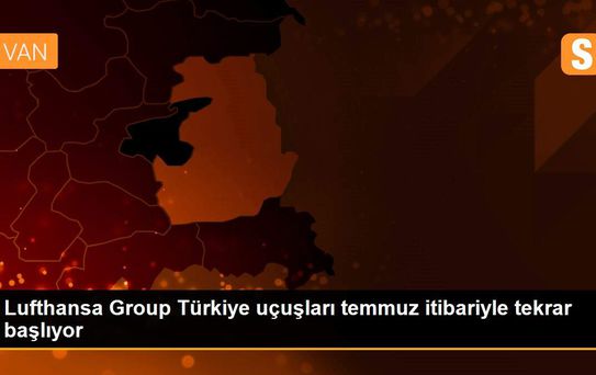 Lufthansa Group Türkiye uçuşları temmuz itibariyle tekrar başlıyor