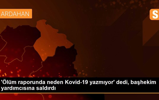 'Ölüm raporunda neden Kovid-19 yazmıyor' dedi, başhekim yardımcısına saldırdı