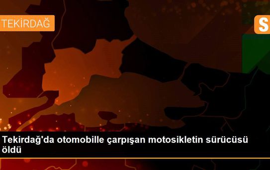 Tekirdağ'da otomobille çarpışan motosikletin sürücüsü öldü