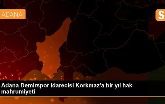 Adana Demirspor idarecisi Korkmaz'a bir yıl hak mahrumiyeti