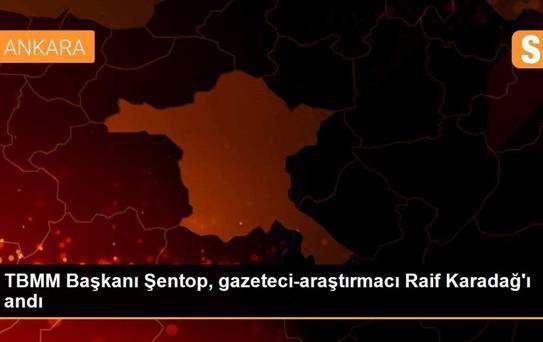 TBMM Başkanı Şentop, gazeteci-araştırmacı Raif Karadağ'ı andı