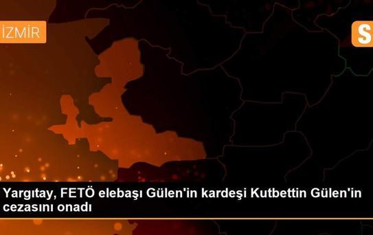 Son dakika haberi! Yargıtay, FETÖ elebaşı Gülen'in kardeşi Kutbettin Gülen'in cezasını onadı