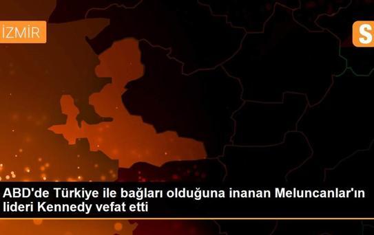 ABD'de Türkiye ile bağları olduğuna inanan Meluncanlar'ın lideri Kennedy vefat etti