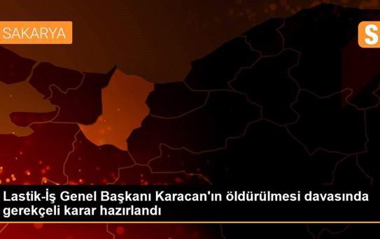Lastik-İş Genel Başkanı Karacan'ın öldürülmesi davasında gerekçeli karar hazırlandı
