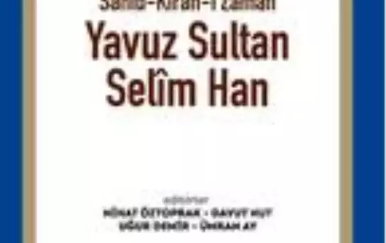 Yavuz Sultan Selîm vefatının 500'üncü yılında kapsamlı bir kitapla anılıyor