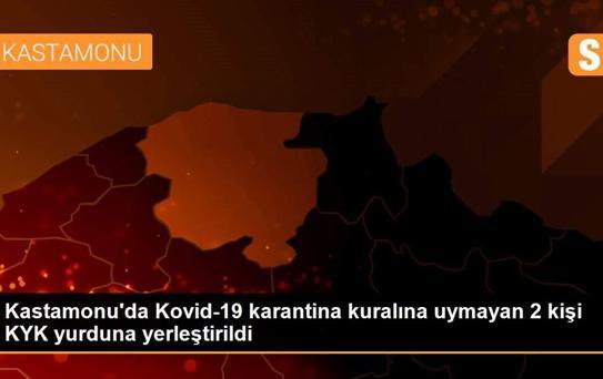 Kastamonu'da Kovid-19 karantina kuralına uymayan 2 kişi KYK yurduna yerleştirildi