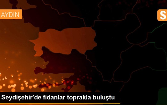 Seydişehir'de fidanlar toprakla buluştu