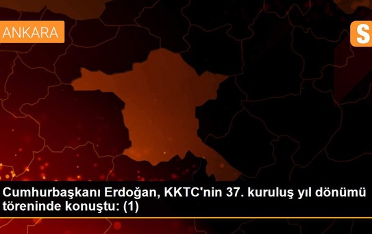 Cumhurbaşkanı Erdoğan, KKTC'nin 37. kuruluş yıl dönümü töreninde konuştu: (1)