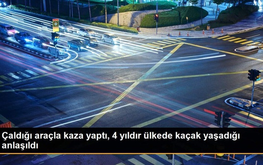 Çaldığı araçla kaza yaptı, 4 yıldır ülkede kaçak yaşadığı anlaşıldı