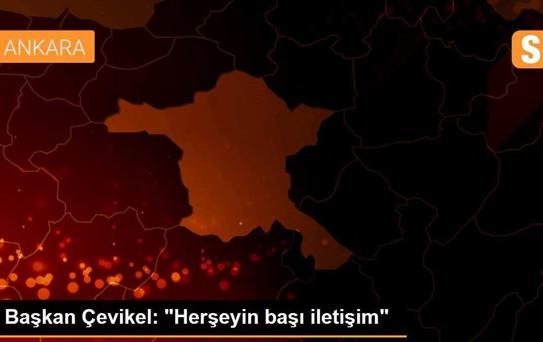 Başkan Çevikel: 'Herşeyin başı iletişim'