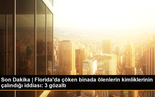 Son Dakika | Florida'da çöken binada ölenlerin kimliklerinin çalındığı iddiası: 3 gözaltı