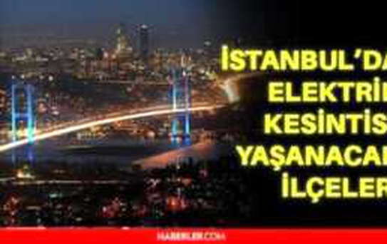 2 Ocak Pazar İstanbul elektrik kesintisi! İstanbul'da elektrik kesintisi yaşanacak ilçeler İstanbul'da elektrik ne zaman gelecek?